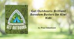 Win 1 of 2 copies of Get Outdoors – Brilliant Boredom Busters for Kiwi Kids (Paul Adamson book) @ Kidspot