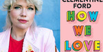 [Wellington] Win a double pass to Clementine Ford: How We Love (30 August, Embassy Theatre) @ Wellington NZ