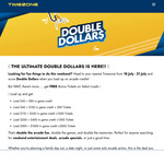 Double Dollar Promo; Load $30 Get $60, $60 Get $120, $110 Get $220, $200 Get $400, $500 Get $1000 Game Credit @ Timezone
